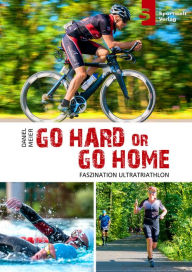 Title: Go hard or go home - Faszination Ultratriathlon, Author: Daniel Meier
