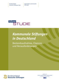 Title: Kommunale Stiftungen in Deutschland: Bestandsaufnahme, Chancen und Herausforderungen, Author: Bundesverband Deutscher Stiftungen