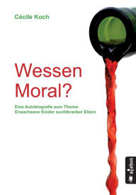 Title: Wessen Moral? Eine Autobiografie zum Thema 'Erwachsene Kinder suchtkranker Eltern', Author: Cécile Koch