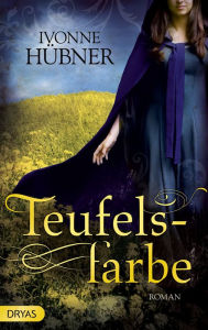 Title: Teufelsfarbe: Ein historischer Roman, Author: Ivonne Hübner