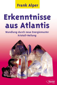 Title: Erkenntnisse aus Atlantis: Wandlung durch neue Energiemuster Kristall-Heilung, Author: Frank Alper