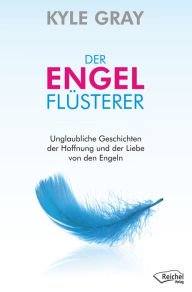 Title: Der Engelflüsterer: Unglaubliche Geschichten der Hoffnung und der Liebe von den Engeln, Author: Kyle Gray