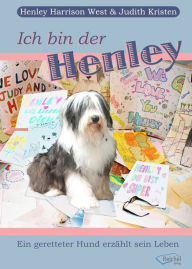 Title: Ich bin der Henley: Ein geretteter Hund erzählt sein Leben, Author: Henley Harrison West