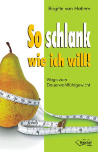 Title: So schlank wie ich will!: Wege zum Dauerwohlfühlgewicht, Author: Brigitte van Hattem