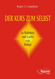 Title: Der Kurs zum Selbst: In Wahrheit und Liebe von Babaji, Author: Roger G. Lanphear