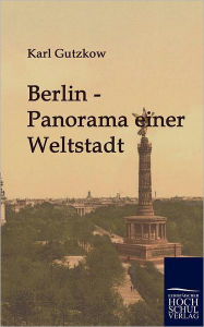 Title: Berlin - Panorama einer Weltstadt, Author: Karl Gutzkow