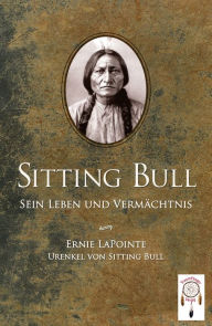 Title: Sitting Bull, sein Leben und Vermächtnis, Author: Ernie LaPointe