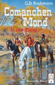 Title: Comanchen Mond Band 1: In den Plains, Author: G. D. Brademann