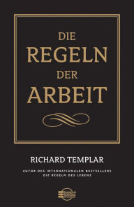Title: Die Regeln der Arbeit, Author: Richard Templar