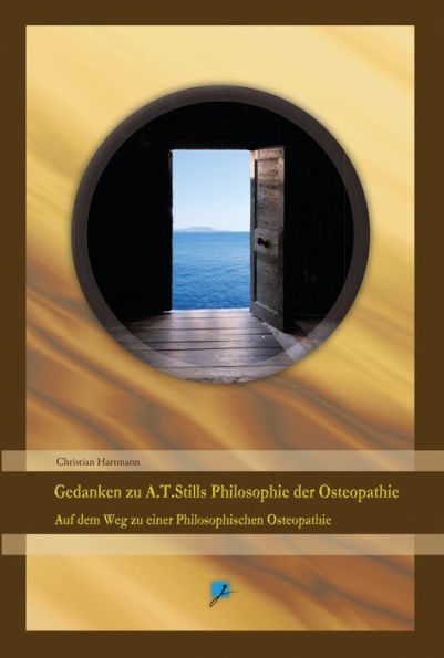 Gedanken zu A.T.Stills Philosophie der Osteopathie: Auf dem Weg zu einer Philosophischen Osteopathie
