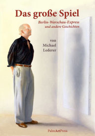 Title: Das große Spiel: Berlin-Warschau Express und andere Geschichten, Author: Michael Lederer