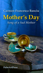 Title: Mother's Day: Song of a Sad Mother, Author: Carmen-Francesca Banciu