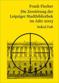 Title: Die Zersto¨rung der Leipziger Stadtbibliothek im Jahr 2003, Author: Frank Fischer