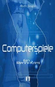 Title: Computerspiele: Ein Renni-Krimi, Author: Ruth Gogoll