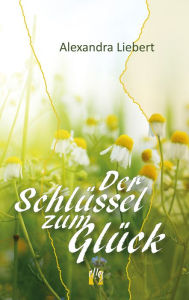 Title: Der Schlüssel zum Glück, Author: Alexandra Liebert