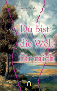 Title: Du bist die Welt für mich, Author: Hanna Berghoff