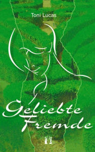 Title: Geliebte Fremde, Author: Toni Lucas