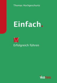 Title: Einfach.: Erfolgreich führen, Author: Thomas Hochgeschurtz