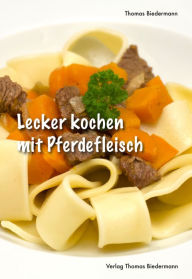 Title: Lecker kochen mit Pferdefleisch, Author: Thomas Biedermann