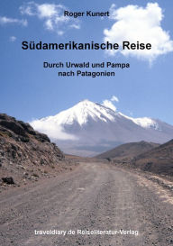 Title: Südamerikanische Reise: Durch Urwald und Pampa nach Patagonien, Author: Roger Kunert