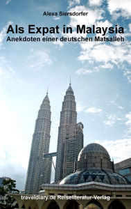 Title: Als Expat in Malaysia: Anekdoten einer deutschen Matsalleh, Author: Alexa Siersdorfer