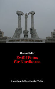 Title: Zwölf Fotos für Nordkorea, Author: Thomas Heller