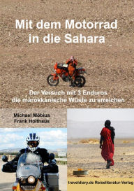 Title: Mit dem Motorrad in die Sahara: Der Versuch mit 3 Enduros die marokkanische Wüste zu erreichen, Author: Michael Möbius