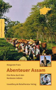 Title: Abenteuer Assam: Eine Reise durch den Nordosten Indiens, Author: Margarete Franz