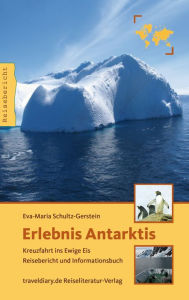 Title: Erlebnis Antarktis: Kreuzfahrt ins Ewige Eis - Reisebericht und Informationsbuch, Author: Eva-Maria Schultz-Gerstein