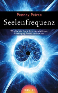 Title: Seelenfrequenz: Wie Sie die Kraft Ihrer persönlichen Schwingung finden und nutzen, Author: Penny Peirce