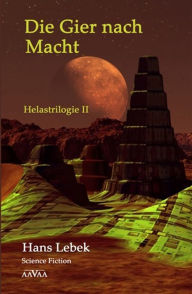 Title: Die Gier nach Macht: Helastrilogie II, Author: Hans Lebek