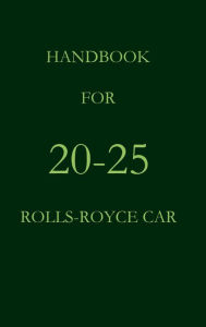 Title: Handbook for the 20-25 Rolls-Royce Car, Author: Rolls Royce