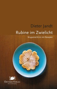 Title: Rubine im Zwielicht: Wuppertal-Krimi mit Rezepten, Author: Dieter Jandt