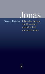 Title: Jonas: Über das Leben, die Krankheit und den Tod meines Kindes, Author: Sabine Krüger