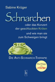 Title: Schnarchen oder das Konzert der geschluckten Kröten und wie man sie zum Schweigen bringt: Die Anti-Schnarch-Therapie, Author: Sabine Krüger