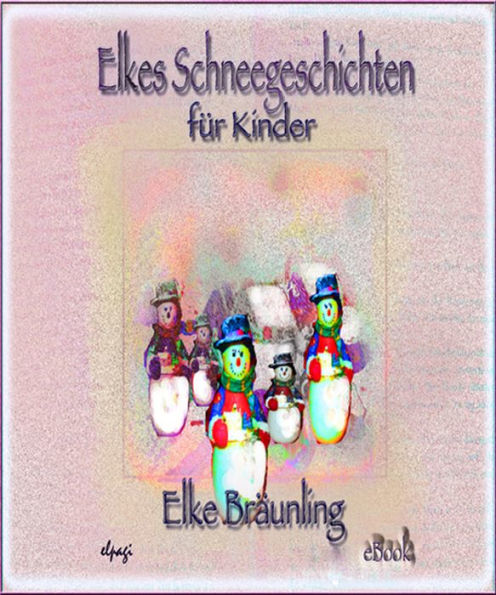 Elkes Schneegeschichten für Kinder: Geschichten und Märchen rund um den Schnee