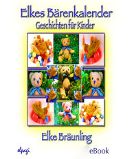 Title: Elkes Bärenkalender: 12 Geschichten rund ums Jahr mit dem kleinen Bären, Author: Elke Bräunling