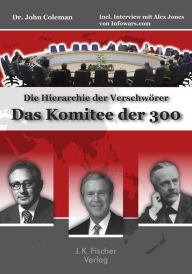 Title: Das Komitee der 300: Die Hierarchie der Verschwörer, Author: John Coleman