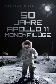 Title: 50 Jahre Apollo 11 Mond-(F)lüge, Author: Andreas Märki