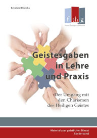 Title: Geistesgaben in Lehre und Praxis: Der Umgang mit den Charismen des Heiligen Geistes, Author: Reinhold Ulonska