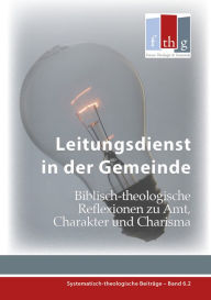 Title: Leitungsdienst in der Gemeinde: Biblisch-Theologische Reflexionen zu Amt, Charakter und Charisma, Author: Locher Marcel