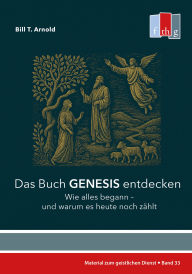 Title: Das Buch Genesis entdecken: Wie alles begann - und warum es heute noch zählt, Author: Bill T. Arnold