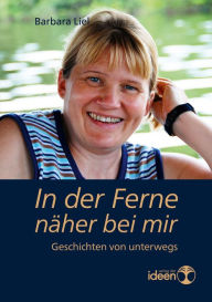 Title: In der Ferne näher bei mir: Geschichten von unterwegs, Author: Barbara Liel