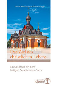 Title: Das Ziel des christlichen Lebens: Ein Gespräch mit dem heiligen Seraphim von Sarov. Übersetzt und mit einem Vorwort versehen von Bonifaz Tittel, Author: Nikolaj Alexandrowitsch Motovilov