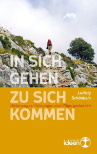 Title: In sich gehen - zu sich kommen: Unterwegserfahrungen und Pilgergedanken, Author: Ludwig Schönbein
