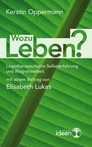 Title: Wozu leben?: Logotherapeutische Selbsterfahrung und Biografiearbeit mit einem Beitrag von Elisabeth Lukas, Author: Kerstin Oppermann