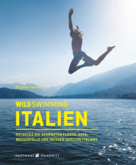 Title: Wild Swimming Italien: Entdecke die schönsten Flüsse, Seen, Wasserfälle und heißen Quellen Italiens, Author: Michele Tameni