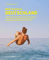 Title: Wild Swimming Deutschland: Entdecke die aufregendsten Seen, Flüsse, Wasserfälle und Strände Deutschlands, Author: Hansjörg Ransmayr