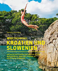 Title: Wild Swimming Kroatien und Slowenien: Entdecke die schönsten Quellen, Flüsse, Wasserfälle, Seen und Strände in Kroatien & Slowenien, Author: Hansjörg Ransmayr