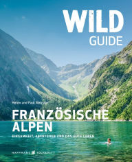 Title: Wild Guide Französische Alpen: Einsamkeit, Abenteuer und das gute Leben, Author: Webster Paul Helen